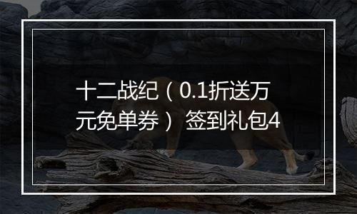 十二战纪（0.1折送万元免单券） 签到礼包4