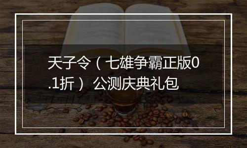 天子令（七雄争霸正版0.1折） 公测庆典礼包