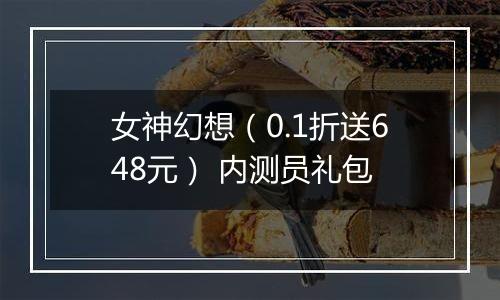 女神幻想（0.1折送648元） 内测员礼包
