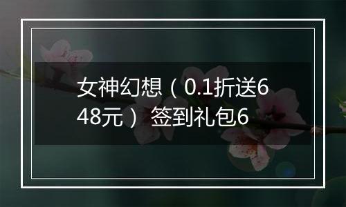 女神幻想（0.1折送648元） 签到礼包6