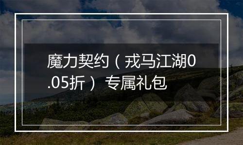 魔力契约（戎马江湖0.05折） 专属礼包
