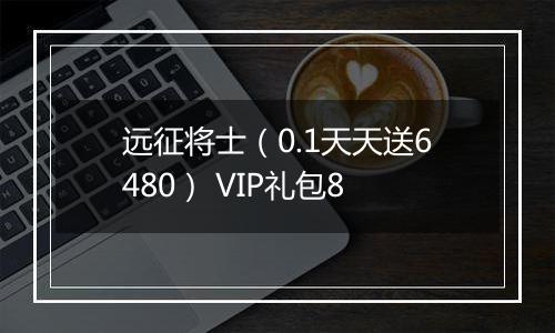 远征将士（0.1天天送6480） VIP礼包8