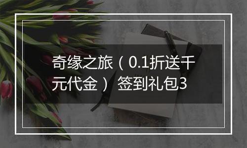奇缘之旅（0.1折送千元代金） 签到礼包3