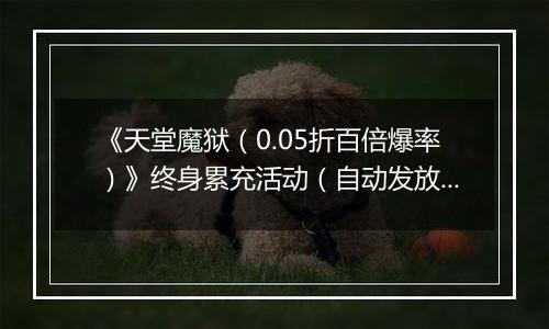 《天堂魔狱（0.05折百倍爆率）》终身累充活动（自动发放）