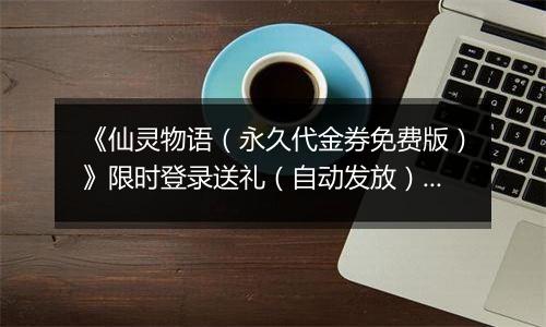 《仙灵物语（永久代金券免费版）》限时登录送礼（自动发放）2025-10-01-2025-10-07