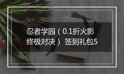 忍者学园（0.1折火影终极对决） 签到礼包5