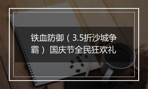 铁血防御（3.5折沙城争霸） 国庆节全民狂欢礼
