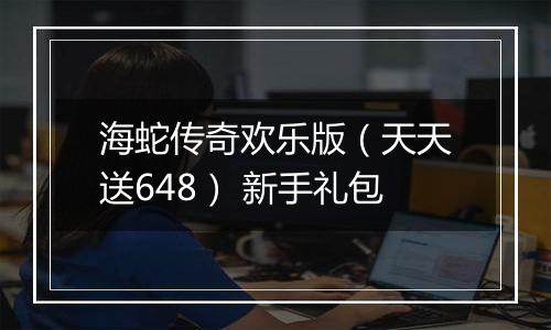 海蛇传奇欢乐版（天天送648） 新手礼包