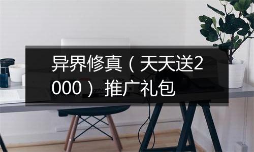 异界修真（天天送2000） 推广礼包