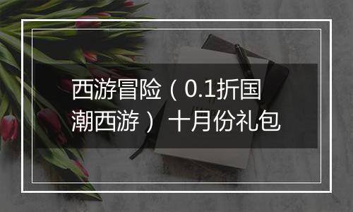 西游冒险（0.1折国潮西游） 十月份礼包