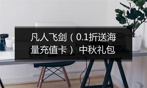 凡人飞剑（0.1折送海量充值卡） 中秋礼包