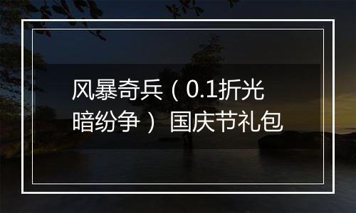 风暴奇兵（0.1折光暗纷争） 国庆节礼包