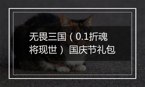 无畏三国（0.1折魂将现世） 国庆节礼包