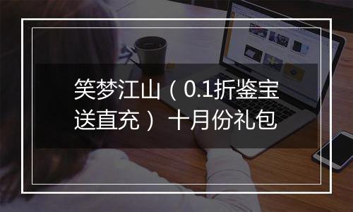笑梦江山（0.1折鉴宝送直充） 十月份礼包