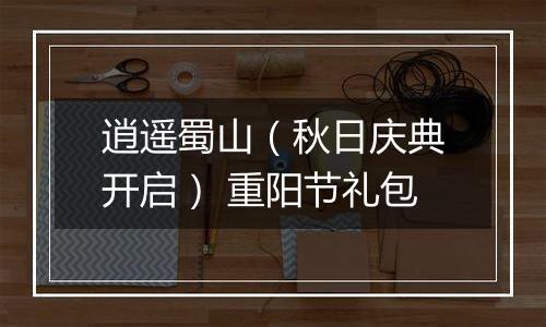 逍遥蜀山（秋日庆典开启） 重阳节礼包