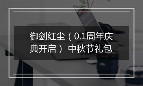 御剑红尘（0.1周年庆典开启） 中秋节礼包