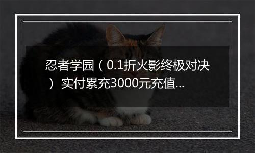 忍者学园（0.1折火影终极对决） 实付累充3000元充值红包
