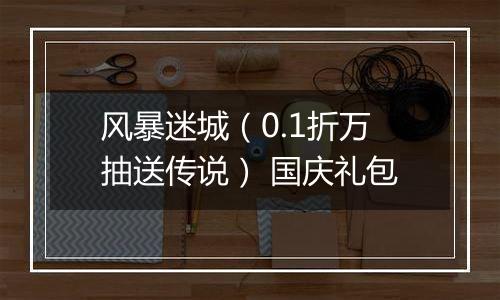 风暴迷城（0.1折万抽送传说） 国庆礼包
