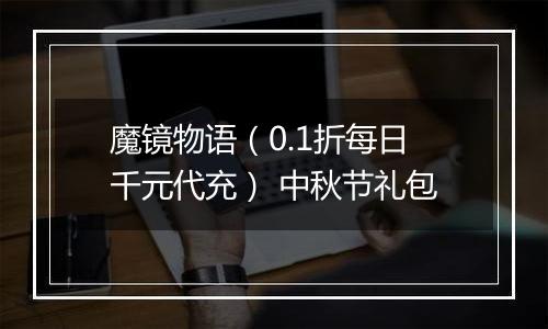 魔镜物语（0.1折每日千元代充） 中秋节礼包