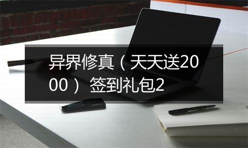 异界修真（天天送2000） 签到礼包2