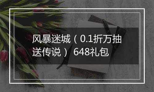 风暴迷城（0.1折万抽送传说） 648礼包