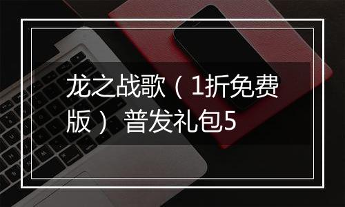 龙之战歌（1折免费版） 普发礼包5