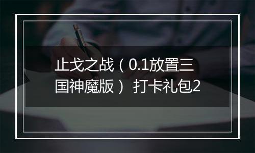 止戈之战（0.1放置三国神魔版） 打卡礼包2