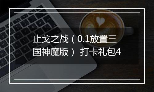 止戈之战（0.1放置三国神魔版） 打卡礼包4