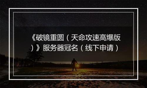 《破镜重圆（天命攻速高爆版）》服务器冠名（线下申请）