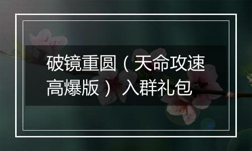 破镜重圆（天命攻速高爆版） 入群礼包