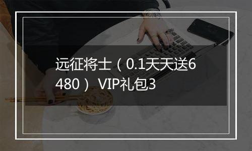 远征将士（0.1天天送6480） VIP礼包3