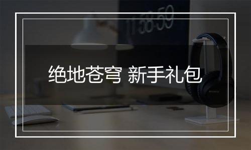 绝地苍穹 新手礼包