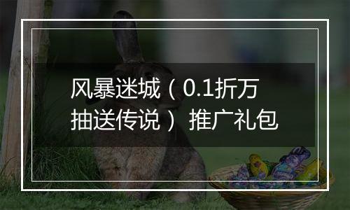 风暴迷城（0.1折万抽送传说） 推广礼包
