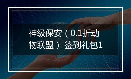 神级保安（0.1折动物联盟） 签到礼包1