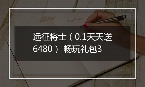 远征将士（0.1天天送6480） 畅玩礼包3