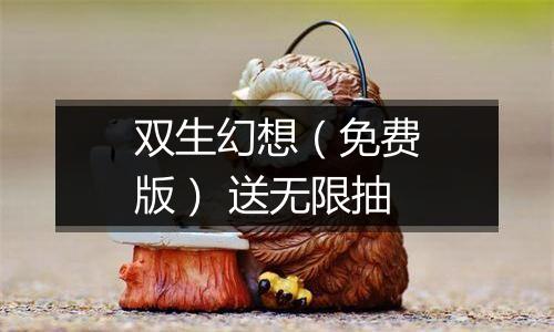 双生幻想（免费版） 送无限抽