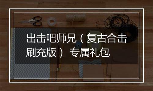 出击吧师兄（复古合击刷充版） 专属礼包