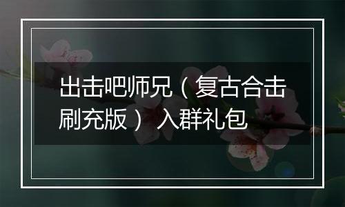 出击吧师兄（复古合击刷充版） 入群礼包