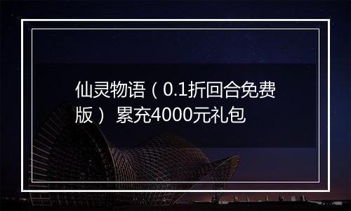 仙灵物语（0.1折回合免费版） 累充4000元礼包