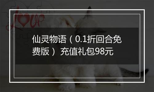 仙灵物语（0.1折回合免费版） 充值礼包98元
