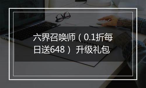 六界召唤师（0.1折每日送648） 升级礼包