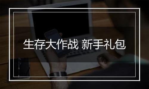 生存大作战 新手礼包