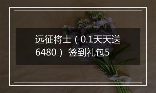 远征将士（0.1天天送6480） 签到礼包5
