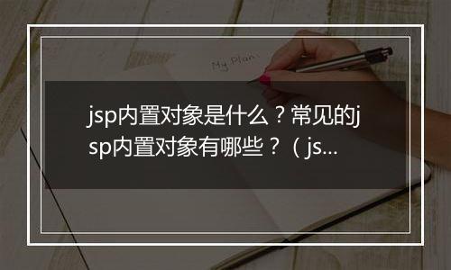 jsp内置对象是什么？常见的jsp内置对象有哪些？（jsp高手笔记）