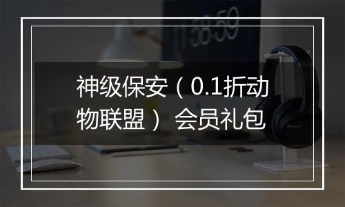 神级保安（0.1折动物联盟） 会员礼包