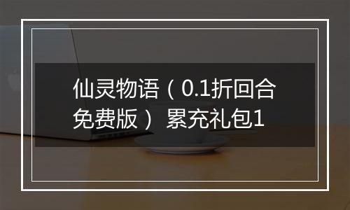 仙灵物语（0.1折回合免费版） 累充礼包1