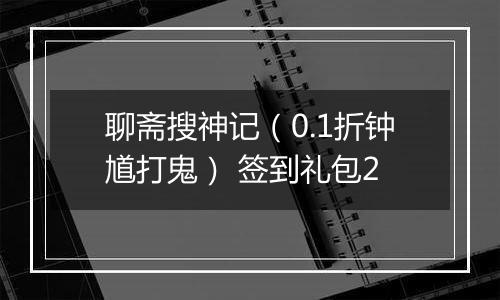 聊斋搜神记（0.1折钟馗打鬼） 签到礼包2