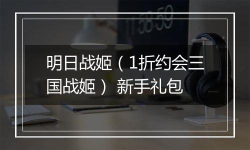 明日战姬（1折约会三国战姬） 新手礼包