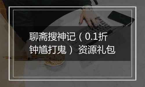 聊斋搜神记（0.1折钟馗打鬼） 资源礼包
