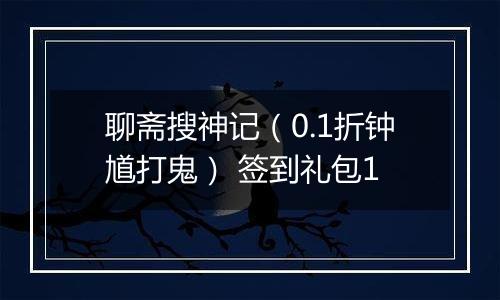 聊斋搜神记（0.1折钟馗打鬼） 签到礼包1